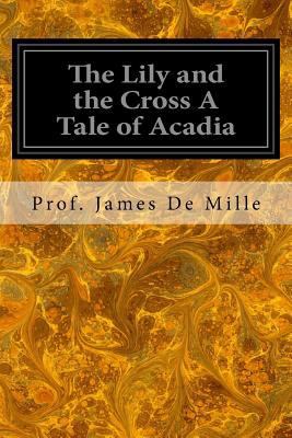 The Lily and the Cross A Tale of Acadia 1534630139 Book Cover