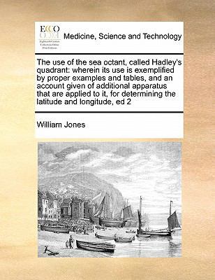 The Use of the Sea Octant, Called Hadley's Quad... 1171392516 Book Cover