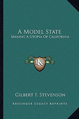 A Model State: Making A Utopia Of California 1163821837 Book Cover