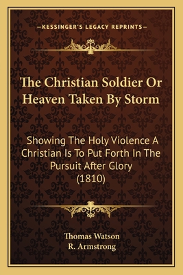 The Christian Soldier Or Heaven Taken By Storm:... 1165668971 Book Cover