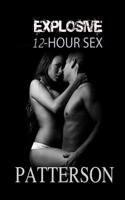 Explosive 12 Hour Sex: The Secret 1708019944 Book Cover