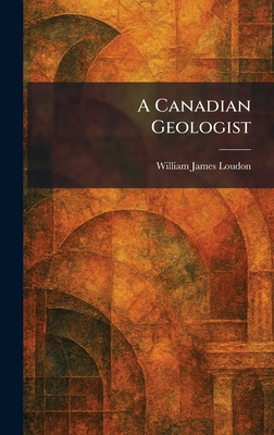 A Canadian Geologist 1025530861 Book Cover