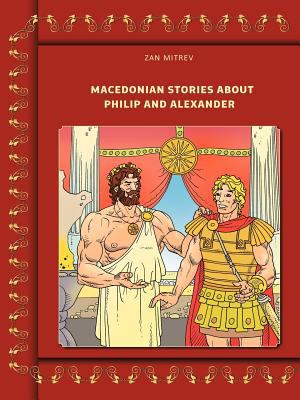 Macedonian Stories about Philip and Alexander 1477239243 Book Cover