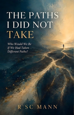 The Paths I Did Not Take: Who Would We Be If We... B0F946D514 Book Cover