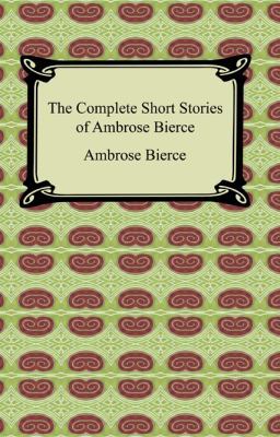 The Complete Short Stories of Ambrose Bierce 1420930494 Book Cover