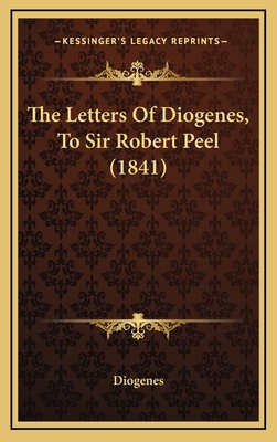 The Letters Of Diogenes, To Sir Robert Peel (1841) 1165618036 Book Cover