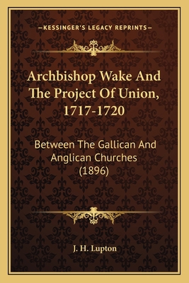 Archbishop Wake And The Project Of Union, 1717-... 1163890545 Book Cover