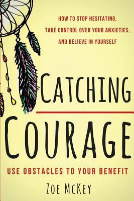 Catching Courage: How to Stop Hesitating, Take ... 1539465713 Book Cover
