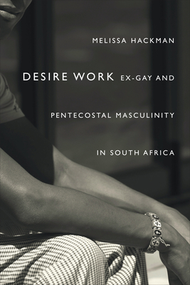 Desire Work: Ex-Gay and Pentecostal Masculinity... 1478000643 Book Cover