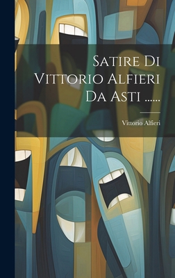 Satire Di Vittorio Alfieri Da Asti ...... [Italian] 1019705256 Book Cover