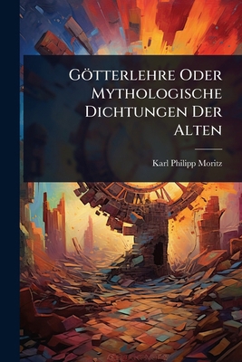 Götterlehre Oder Mythologische Dichtungen Der A... 102491139X Book Cover
