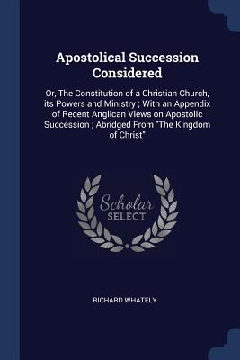 Apostolical Succession Considered: Or, The Cons... 1376710897 Book Cover