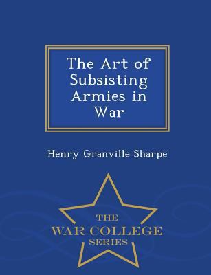 The Art of Subsisting Armies in War - War Colle... 1297093275 Book Cover