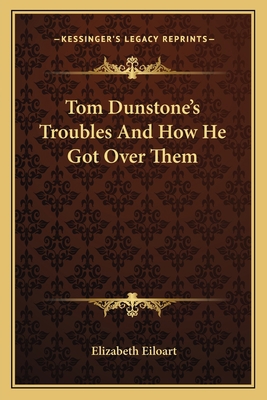 Tom Dunstone's Troubles And How He Got Over Them 1163629634 Book Cover