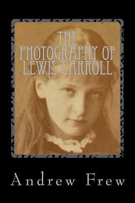 The Photography of Lewis Carroll: Illustrated w... 1986115798 Book Cover
