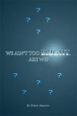 We Ain't Too Bright, Are We? 1441562443 Book Cover