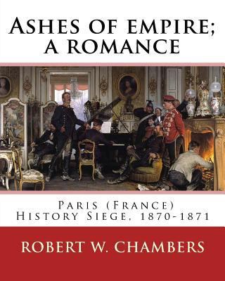 Ashes of empire; a romance. By: Robert W. Chamb... 1541116771 Book Cover