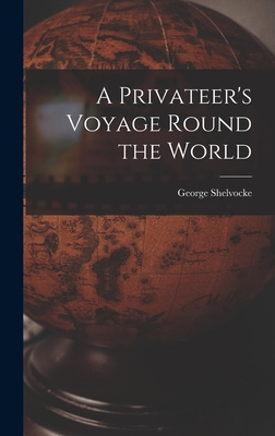 A Privateer's Voyage Round the World 1013684761 Book Cover