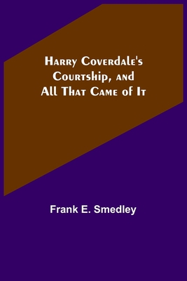 Harry Coverdale's Courtship, and All That Came ... 9356318913 Book Cover