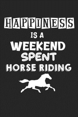 Happiness Is A Weekend Spent Horse Riding: Coll... 1713180456 Book Cover