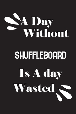 A day without shuffleboard is a day wasted 1659044758 Book Cover