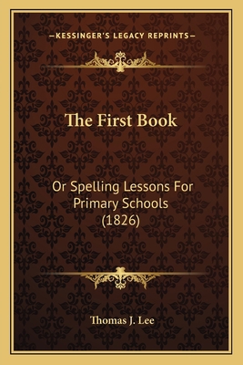 The First Book: Or Spelling Lessons For Primary... 1167185161 Book Cover