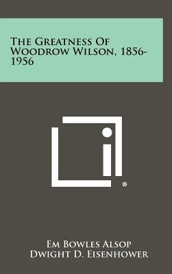 The Greatness of Woodrow Wilson, 1856-1956 1258357275 Book Cover