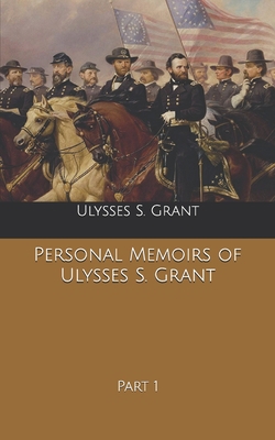 Personal Memoirs of Ulysses S. Grant: Part 1 B0858VSZLN Book Cover