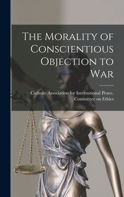 The Morality of Conscientious Objection to War 1014213347 Book Cover