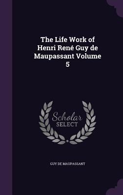 The Life Work of Henri René Guy de Maupassant V... 1356405037 Book Cover