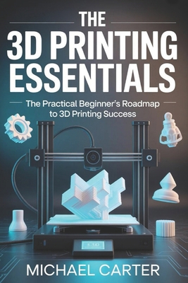 The 3D Printing Essentials: The Practical Begin... B0H39ZCFC2 Book Cover