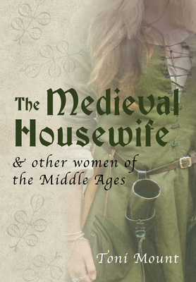 The Medieval Housewife: & Other Women of the Mi... 1445643707 Book Cover