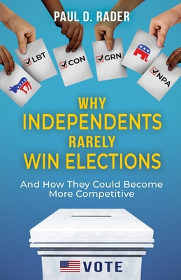 Why Independents Rarely Win Elections: And How ... 057898279X Book Cover