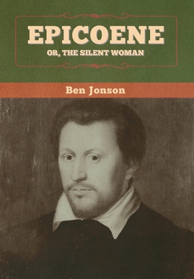 Epicoene; Or, The Silent Woman 1647996589 Book Cover