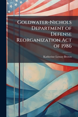 Goldwater-Nichols Department of Defense Reorgan... 1025106121 Book Cover