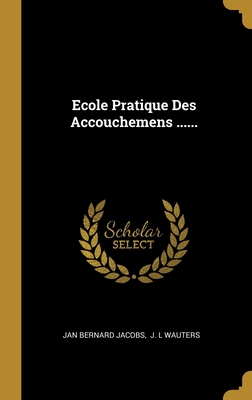 Ecole Pratique Des Accouchemens ...... [French] 1012588475 Book Cover