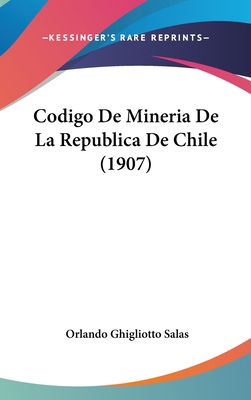 Codigo de Mineria de La Republica de Chile (1907) [Spanish] 1160489041 Book Cover