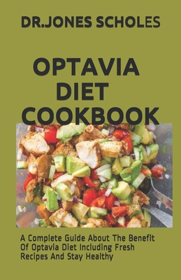 OPTAVIA DIET COOKBOOK: A Complete Guide About The Benefit Of Optavia Diet Including Fresh Recipes And Stay Healthy B088N7TKRC Book Cover