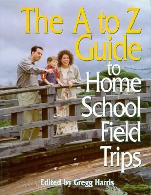 The A to Z Guide to Home School Field Trips 1568570813 Book Cover
