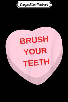 Composition Notebook: Sarcastic Brush Your Teeth Candy Heart Valentine Gift Journal/Notebook Blank Lined Ruled 6x9 100 Pages