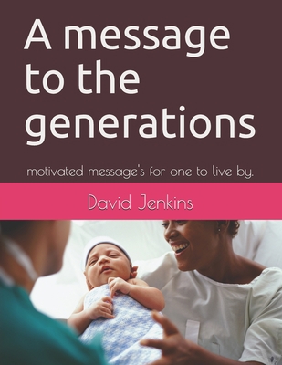 A message to the generations: motivated message... 1547154586 Book Cover