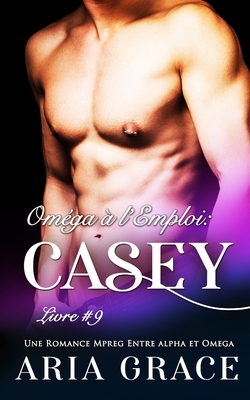 Oméga à l'Emploi: Casey: Alpha Omega M/M Non Sh... [French] B09W2TKMM8 Book Cover