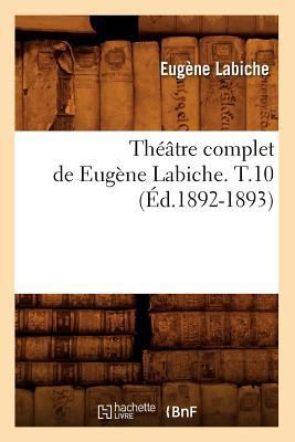 Théâtre Complet de Eugène Labiche. T.10 (Éd.189... [French] 2012627668 Book Cover