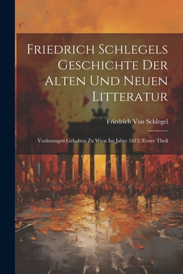 Friedrich Schlegels Geschichte Der Alten Und Ne... [German] 1021608688 Book Cover