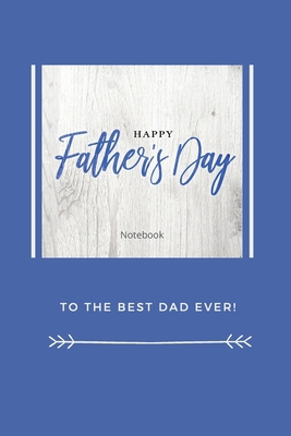 Happy Father's Day Notebook: To The Best Dad Ev... 1989733352 Book Cover