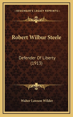 Robert Wilbur Steele: Defender of Liberty (1913) 1165036681 Book Cover