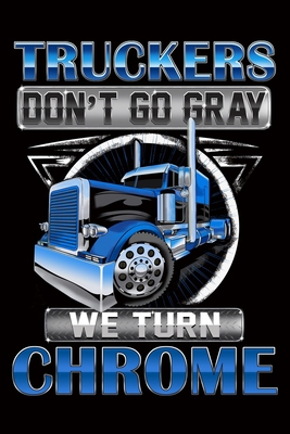 Truckers Don't Go Gray We Turn Chrome: Trucker ... 1708784829 Book Cover