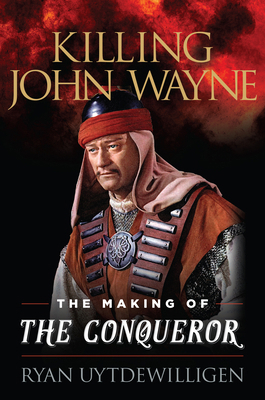 Killing John Wayne: The Making of the Conqueror 1493058479 Book Cover