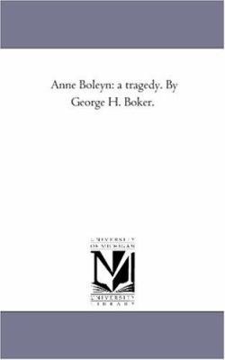 Anne Boleyn: A Tragedy. by George H. Boker. 142551846X Book Cover