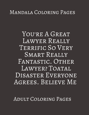 Mandala Coloring Pages You're A Great Lawyer Really Terrific: Adult Coloring books. Stress Relieving Coloring Pages. Gifts For Lawyers. B088BH4321 Book Cover